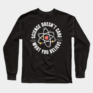 Science Doesn't Care What You Believe Long Sleeve T-Shirt